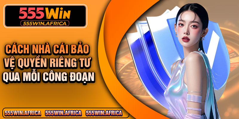 Cách nhà cái bảo vệ quyền riêng tư qua mỗi công đoạn