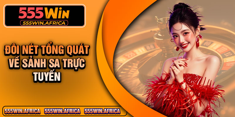 Đôi nét tổng quát về sảnh SA trực tuyến