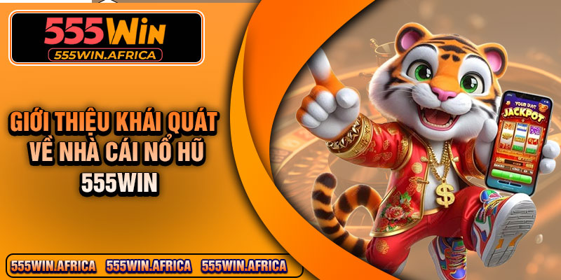 Giới thiệu khái quát về nhà cái nổ hũ 555Win