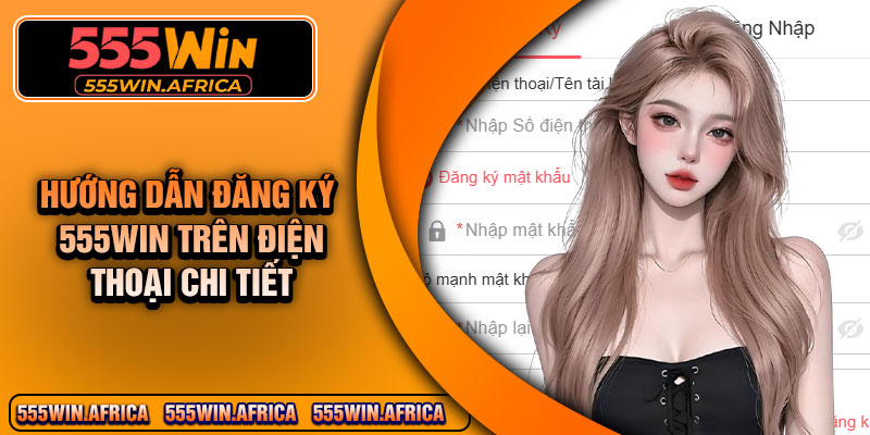 Hướng Dẫn Đăng Ký 555Win Trên Điện Thoại Chi Tiết