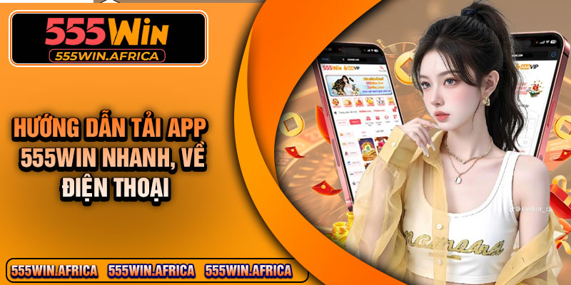 Hướng Dẫn Tải App 555Win Nhanh, Về Điện Thoại