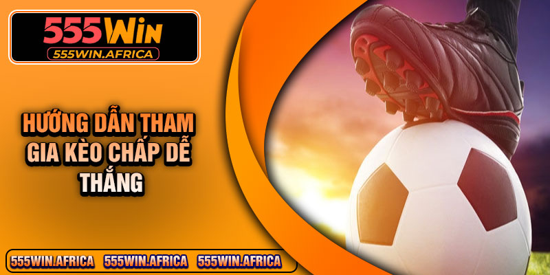 Hướng dẫn tham gia kèo chấp dễ thắng
