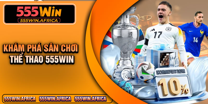 Khám Phá Sân chơi Thể Thao 555Win