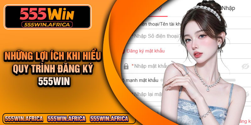 Những Lợi ích Khi Hiểu Quy Trình Đăng Ký 555Win