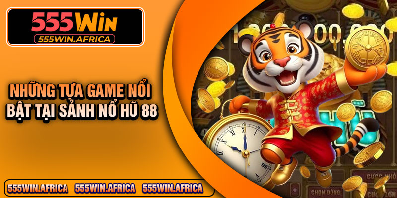 Những tựa game nổi bật tại sảnh nổ hũ 88