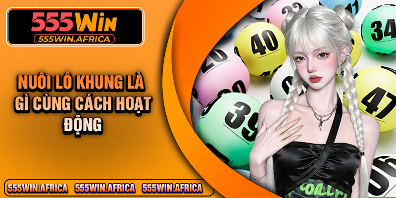 Nuôi Lô Khung Là Gì Cùng Cách Hoạt Động