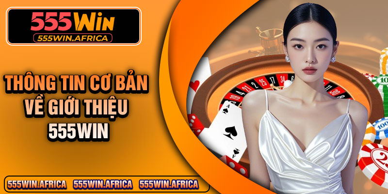 Thông tin cơ bản về giới thiệu 555Win