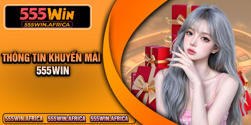Thông tin khuyến mãi 555Win