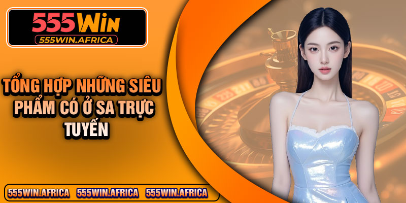 Tổng hợp những siêu phẩm có ở SA trực tuyến