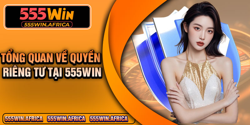 Tổng quan về quyền riêng tư tại 555win