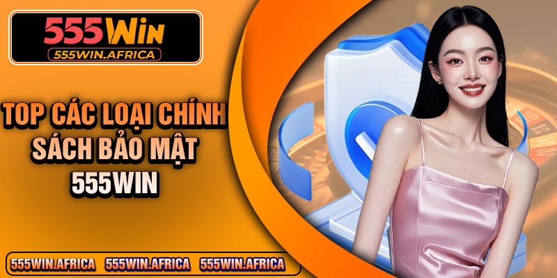 Top các loại chính sách bảo mật 555Win